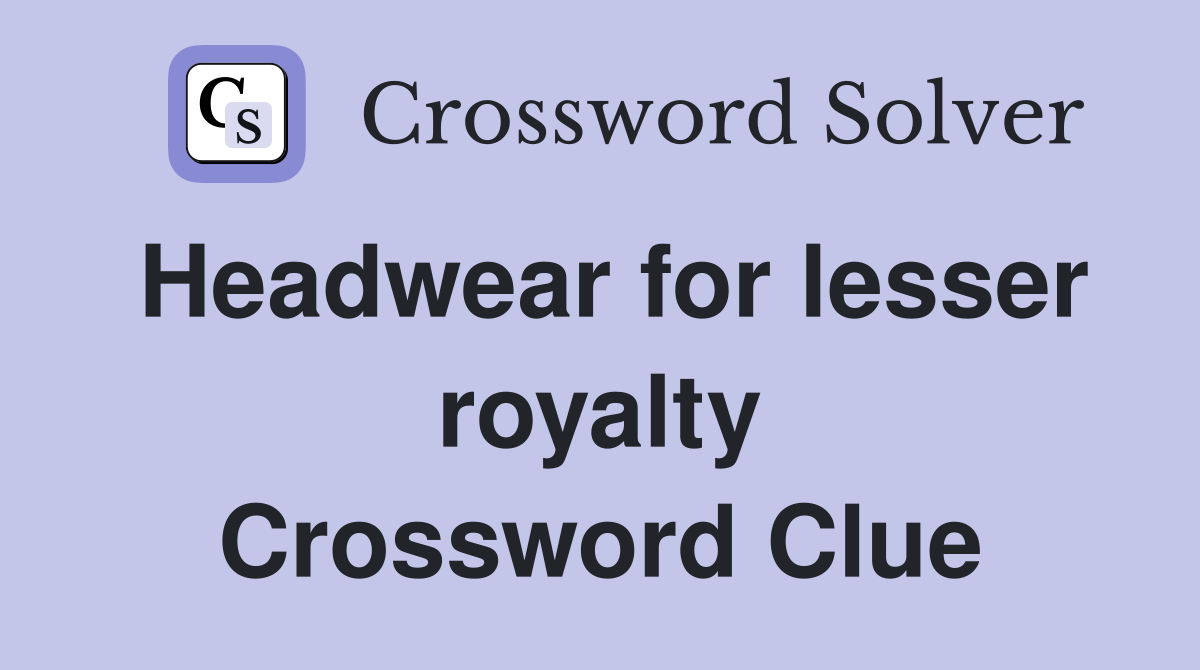 Headwear for lesser royalty Crossword Clue Answers Crossword Solver